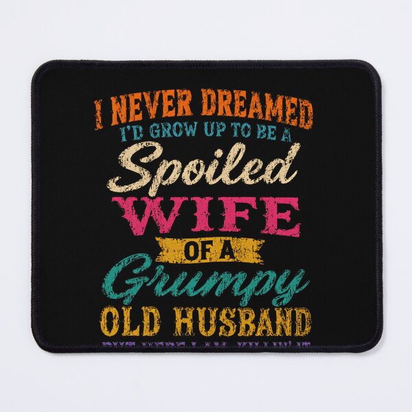 Item preview, I Never Dreamed I'd Grow Up To Be A Spoiled Wife Of A Grumpy Old Husband But Here I Am, Killin' It Funny Wife Grumpy Husband Humor Married Woman designed and sold by RetroMini2026.