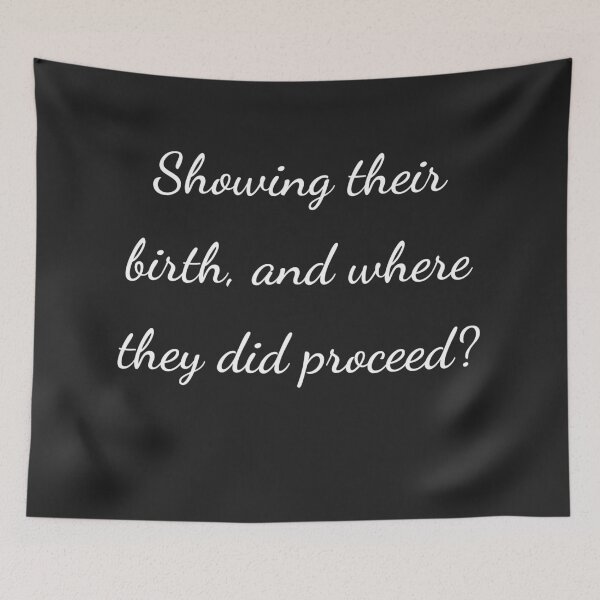 Item preview, “Showing their birth, and where they did proceed?” - handwriting white designed and sold by ariksworld.