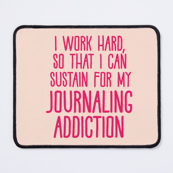 Item preview, I Work Hard So That I Can Sustain For My Journaling Addiction designed and sold by CamilasPrints.