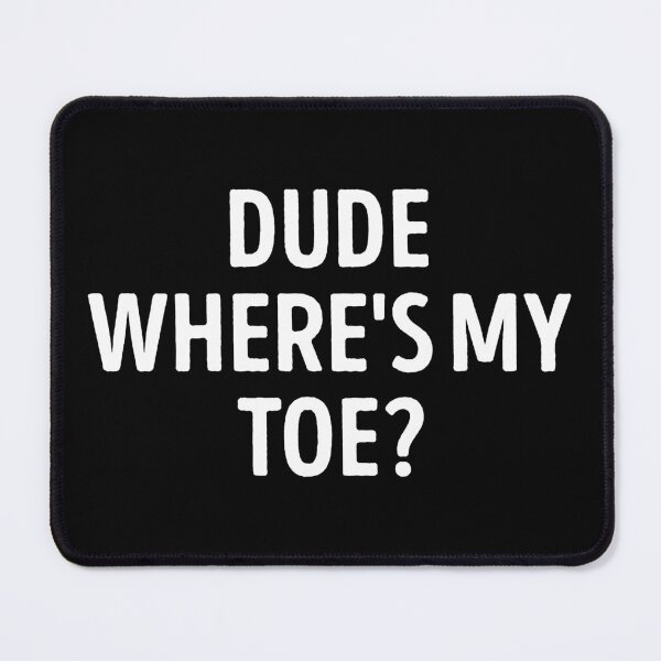 Item preview, Dude Where's My Toe Funny Sarcastic Quote designed and sold by WhistleCloset.
