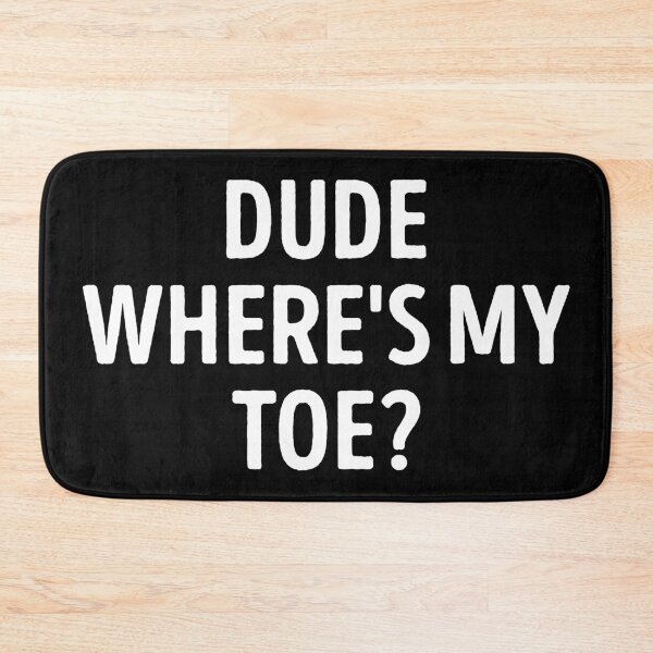Item preview, Dude Where's My Toe Funny Sarcastic Quote designed and sold by WhistleCloset.