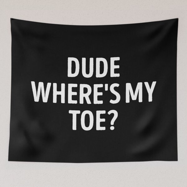 Item preview, Dude Where's My Toe Funny Sarcastic Quote designed and sold by WhistleCloset.