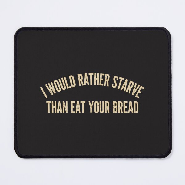 Item preview, I Would Rather Starve Than Eat Your Bread | ⭐⭐⭐⭐⭐ designed and sold by tsunerooh.