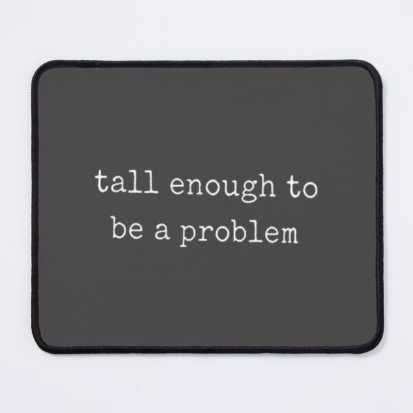 Item preview, Tall Enough To Be A Problem Sarcastic Typography | ⭐⭐⭐⭐⭐ designed and sold by kkkofficial.