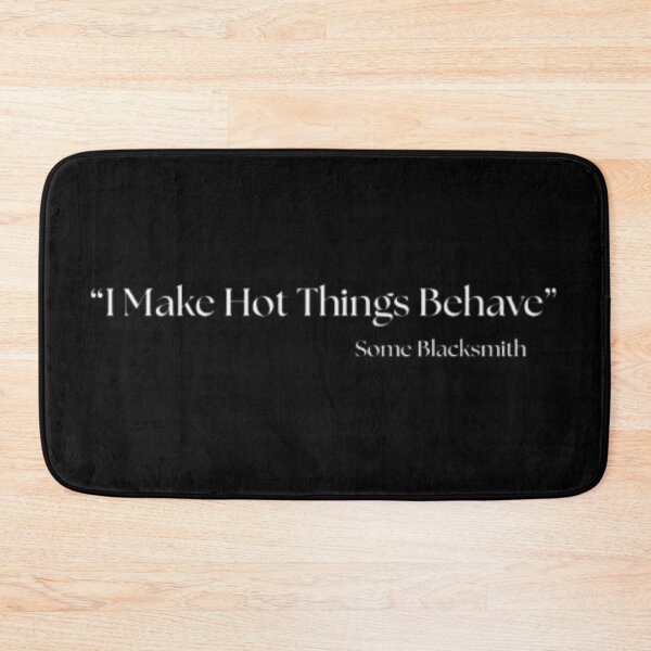 Item preview, “I Make Hot Things Behave” blacksimth gift designed and sold by JonHenr.