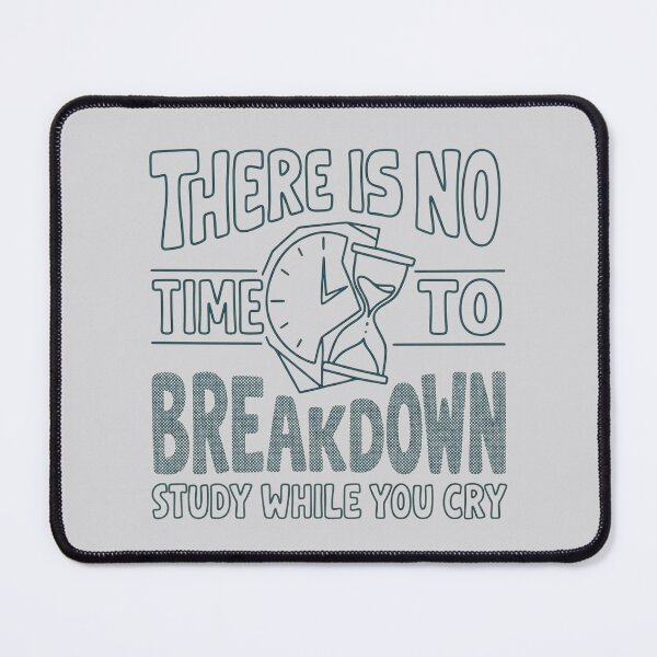 Item preview, There is no time to breakdown study while you cry designed and sold by Clara Designs.