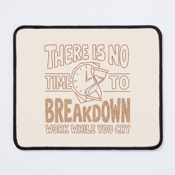 Item preview, There is no time to breakdown work while you cry designed and sold by Clara Designs.