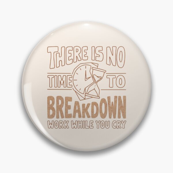 Item preview, There is no time to breakdown work while you cry designed and sold by Clara Designs.
