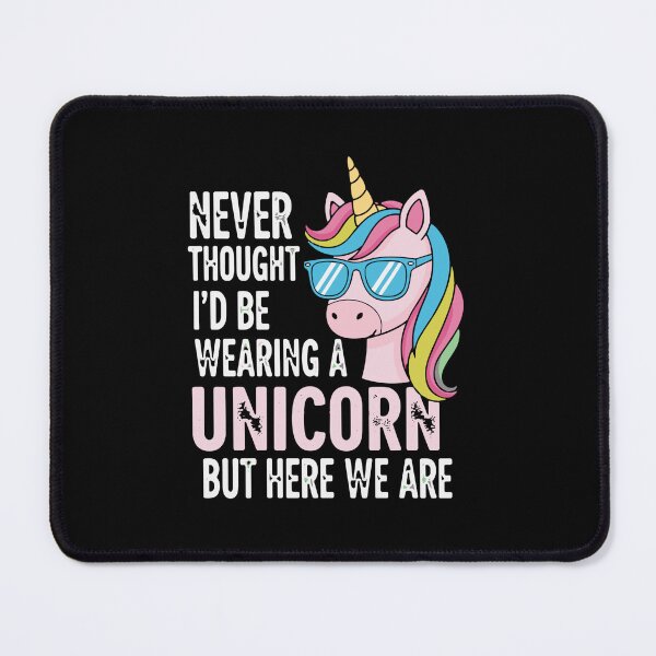 Item preview, Never Thought I'd Be Wearing A Unicorn But Here We Are Funny Unicorn Lover designed and sold by SofiBlair.