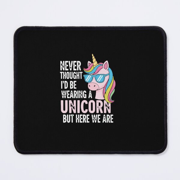 Item preview, Never Thought I'd Be Wearing A Unicorn But Here We Are Funny Unicorn Lover designed and sold by PopStars1993.