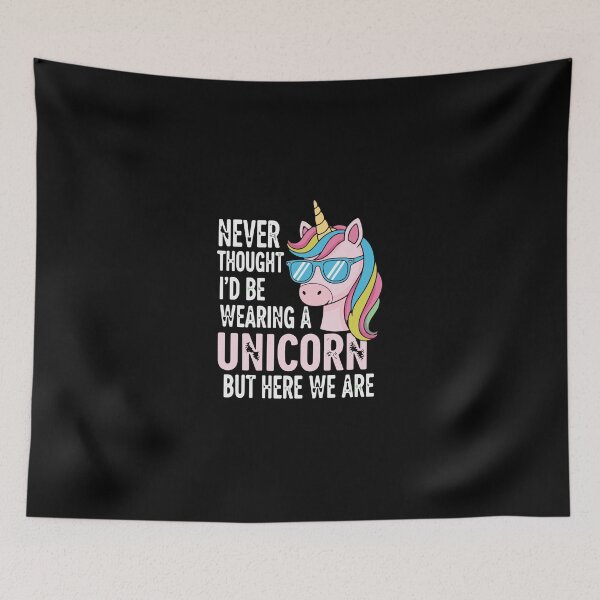 Item preview, Never Thought I'd Be Wearing A Unicorn But Here We Are Funny Unicorn Lover designed and sold by PopStars1993.