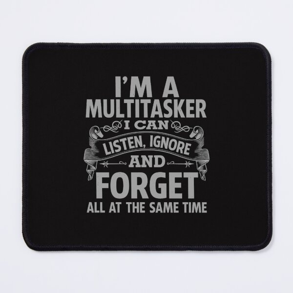 Item preview, I'm A MultiTasker, I Can Listen , Ignor And Forget All At The Same Time | Funny Text Design designed and sold by chris-ellis-art.