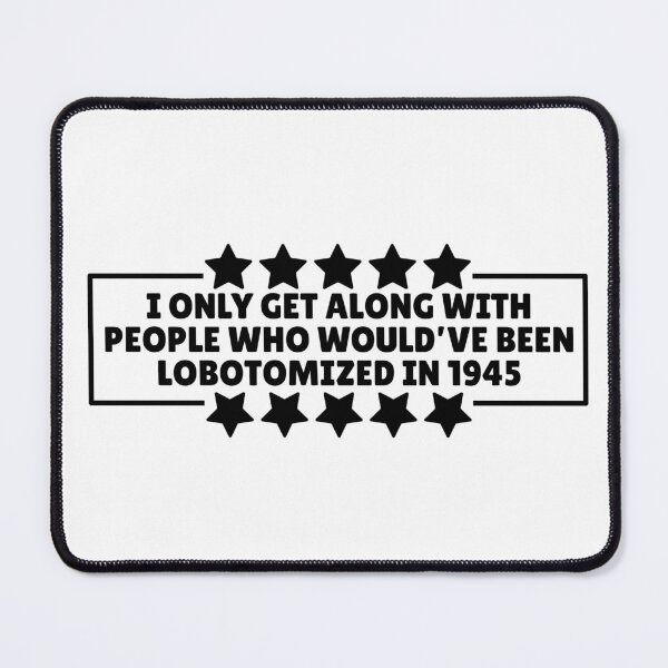 Item preview, I only get along with people who would've been lobotomized in 1945 Funny Mental Health designed and sold by Dondonmart.