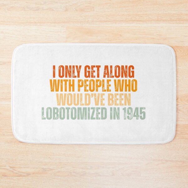Item preview, I only get along with people who would've been lobotomized in 1945 Funny Mental Health designed and sold by Dondonmart.
