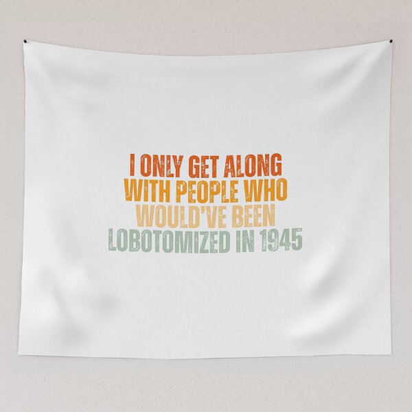 Item preview, I only get along with people who would've been lobotomized in 1945 Funny Mental Health designed and sold by Dondonmart.