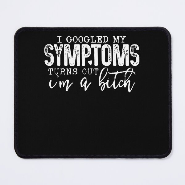 Item preview, I Googled My Symptoms Turns Out I'm A Bitch designed and sold by Tazmamert-HALOM.