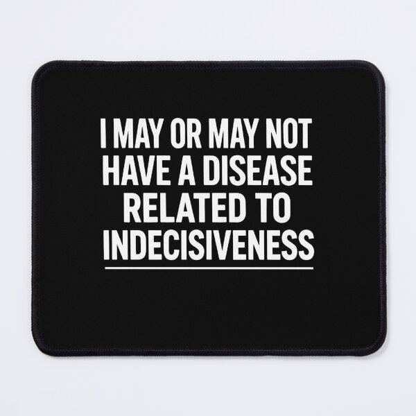 Item preview, I May Or May Not Have A Disease Funny Indecisive Gift designed and sold by Say It With Ink.