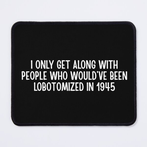 Item preview, I only get along with people who would've been lobotomized in 1945 Funny Mental Health designed and sold by Dondonmart.