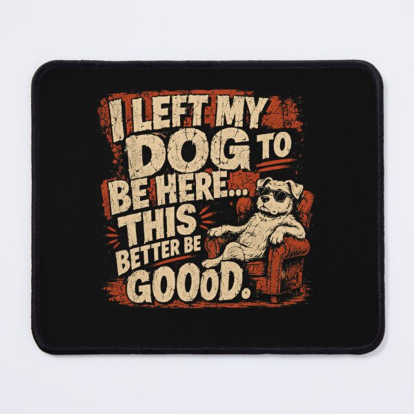 Item preview, I Left My Dog To Be Here... This Better Be Good. Funny Dog Lover Pet Parent designed and sold by RetroMini2026.