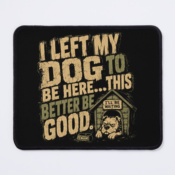 Item preview, I Left My Dog To Be Here This Better Be Good Dog Lover Pet Owner Humor Canine Parent designed and sold by SkeletonsDanger.