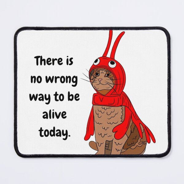 Item preview, There Is No Wrong Way To Be Alive Today Funny Lobster Cat designed and sold by JossDesign15.