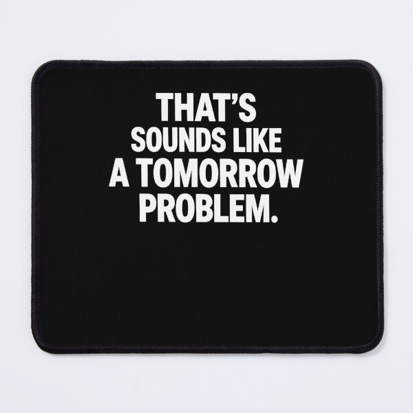 Item preview, That's Sounds Like a Tomorrow Problem Quote designed and sold by DarylPope.