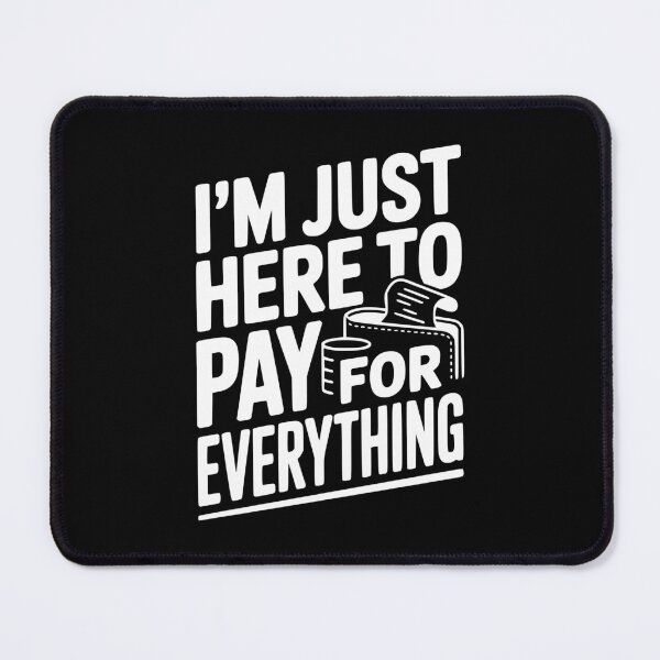 Item preview, I'm Just Here To Pay For Everything designed and sold by Frank Ring.