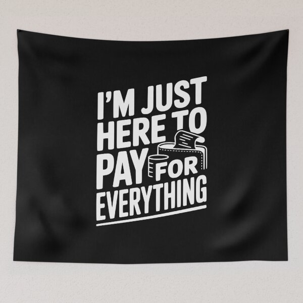 Item preview, I'm Just Here To Pay For Everything designed and sold by Frank Ring.