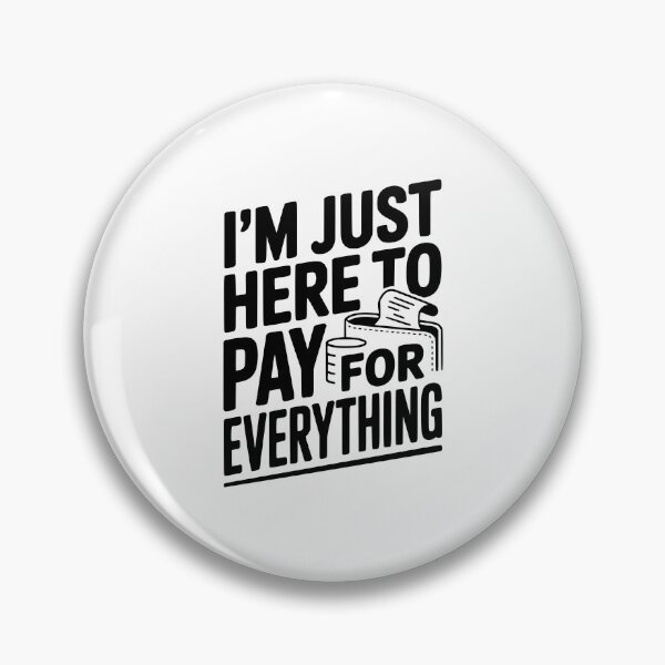 Item preview, I'm Just Here To Pay For Everything designed and sold by Frank Ring.