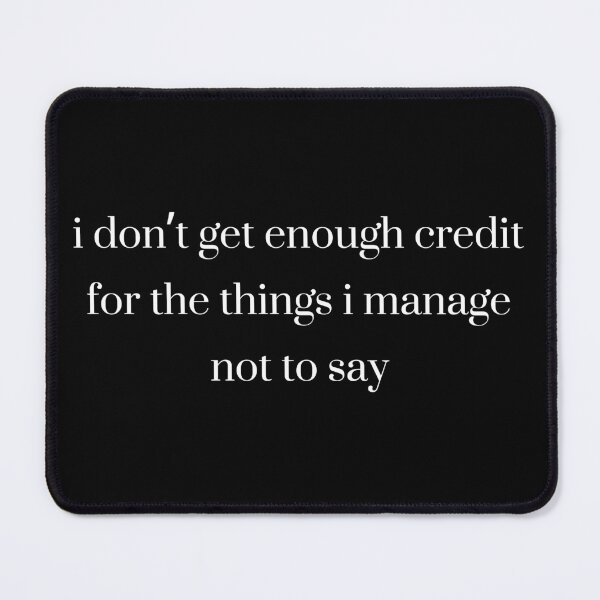 Item preview, I Don't Get Enough Credit for the Things I Manage Not to Say, Sarcastic Quote designed and sold by Quiajia.