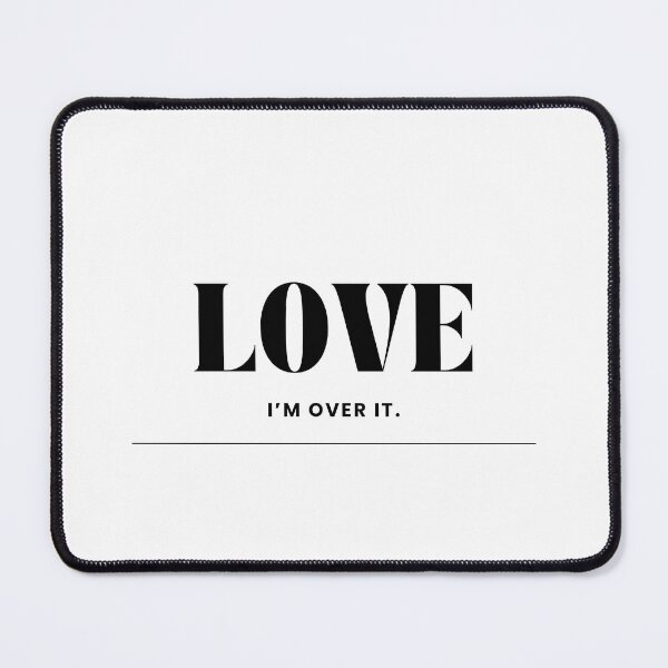 Item preview, “Love I’m over it” designed and sold by SaveForMyDeposit.