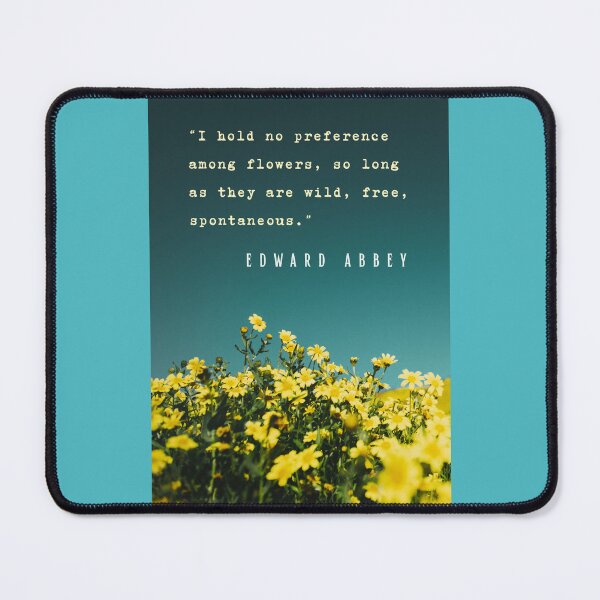 Item preview, Edward Abbey quote: I hold no preference among flowers, so long as they are wild, free, spontaneous. designed and sold by artbleed.