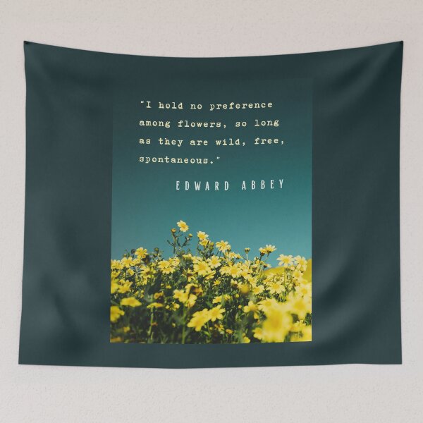 Item preview, Edward Abbey quote: I hold no preference among flowers, so long as they are wild, free, spontaneous. designed and sold by artbleed.