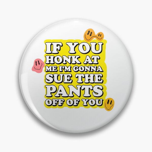 Item preview, if you honk at me, I'm gonna sue the pants off of you designed and sold by rosesbystorm.