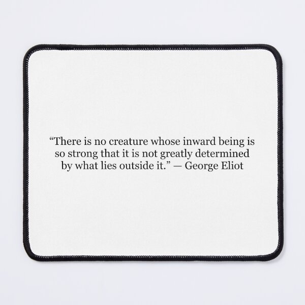 Item preview, No Creature Is So Strong That It Is Not Shaped by What Lies Outside – George Eliot Quote designed and sold by The Prose Atelier.