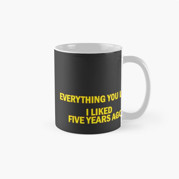 Item preview, Everything You Like I Liked Five Years Ago | Perfect Gift For You And Friends designed and sold by Sabrina Hutchinson.