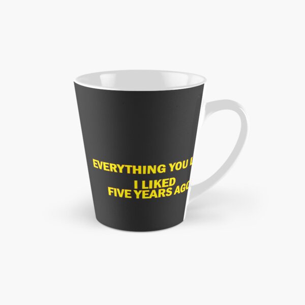 Item preview, Everything You Like I Liked Five Years Ago | Perfect Gift For You And Friends designed and sold by Sabrina Hutchinson.