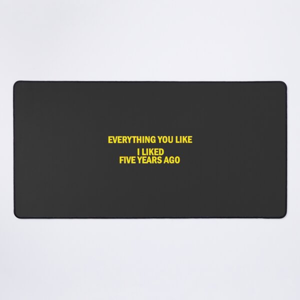 Item preview, Everything You Like I Liked Five Years Ago | Perfect Gift For You And Friends designed and sold by Sabrina Hutchinson.