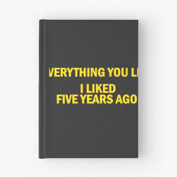 Item preview, Everything You Like I Liked Five Years Ago | Perfect Gift For You And Friends designed and sold by Sabrina Hutchinson.