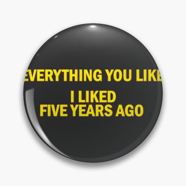 Item preview, Everything You Like I Liked Five Years Ago | Perfect Gift For You And Friends designed and sold by Sabrina Hutchinson.