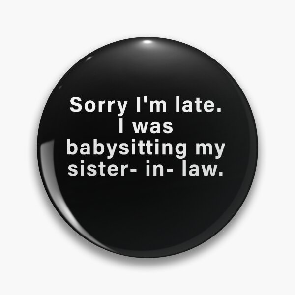 Item preview, Sorry I’m Late, I Was Babysitting My Sister-in-Law designed and sold by Quote Chaos.