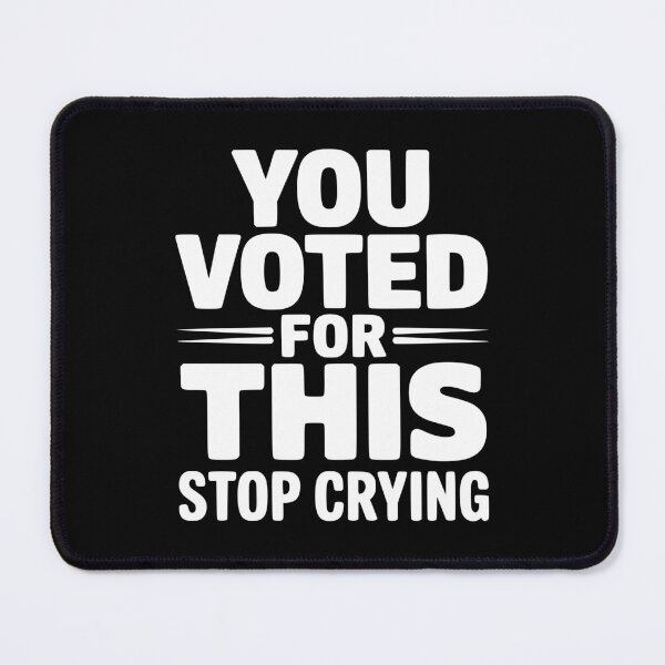 Item preview, You Voted For This Stop Crying designed and sold by Frank Ring.