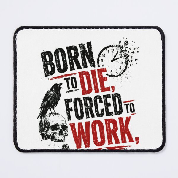 Item preview, Born To Die, Forced To Work Anti Work Daily Grind Existential Quote designed and sold by SkeletonsDanger.