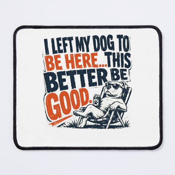 Item preview, I Left My Dog To Be Here This Better Be Good Dog Lover Pet Owner Humor designed and sold by HumansStuck12.