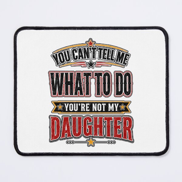 Item preview, You Can't Tell Me What To Do You're Not My Daughter designed and sold by WeirdlyMild.