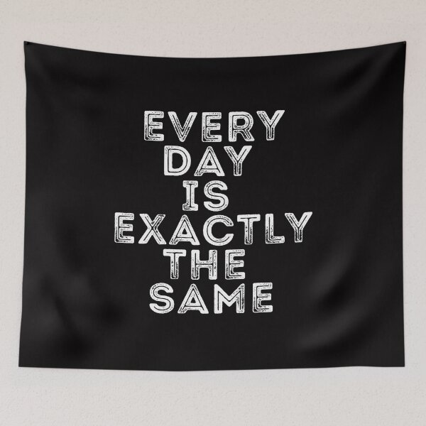 Item preview, Every Day Is Exactly The Same White Letter Design designed and sold by Peter Stawicki.
