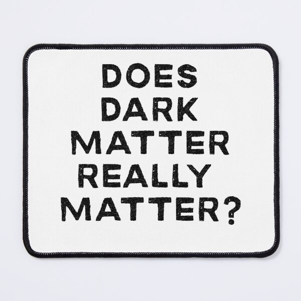 Item preview, Does Dark Matter Really Matter Physics Design designed and sold by Peter Stawicki.