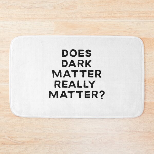Item preview, Does Dark Matter Really Matter Physics Design designed and sold by Peter Stawicki.