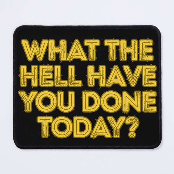Item preview, What The Hell Have You Done Today? designed and sold by Peter Stawicki.