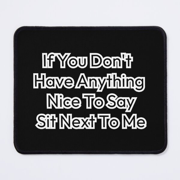 Item preview, If You Don't Have Anything Nice To Say Sit Next To Me designed and sold by NeoLab Society.